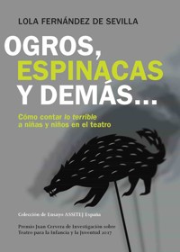 Ogros, espinacas y demás…Cómo contar lo terrible a niñas y niños en el teatro. - Lola Fernández de Sevilla - ebook