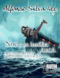 Noé y su insólita arca. Aguas de ruina y mitos de salvación - Alfonso Silva Lee - ebook