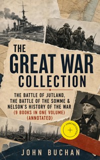 THE GREAT WAR COLLECTION – The Battle of Jutland, The Battle of the Somme & Nelson's History of the War (9 Books in One Volume) (Annotated) - John Buchan - ebook