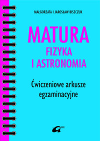 Matura Fizyka i astronomia Ćwiczeniowe arkusze egzaminacyjne - Biszczuk Małgorzata, Biszczuk Jarosław - książka