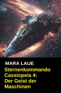 Sternenkommando Cassiopeia 4: Der Geist der Maschinen (Science Fiction Abenteuer) - Mara Laue - ebook