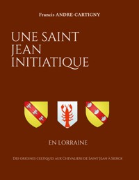 Une Saint Jean Initiatique en Lorraine - Francis André-Cartigny - ebook