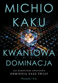 Kwantowa dominacja. Jak komputery kwantowe odmienią nasz świat - Michio Kaku - ebook + audiobook