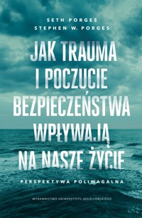 Jak trauma i poczucie bezpieczeństwa wpływają na nasze życie - Stephen W. Porges, Seth Porges - ebook