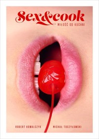 Sex&Cook. Miłość od kuchni - Michał Toczyłowski, Robert Kowalczyk - ebook + książka