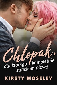 Chłopak dla którego kompletnie straciłam głowę - Kirsty Moseley - książka