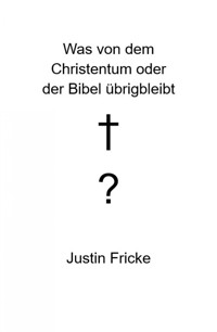 Was von dem Christentum oder der Bibel übrigbleibt - Justin Fricke - ebook