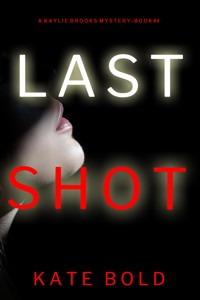 Last Shot (A Kaylie Brooks Psychological Suspense Thriller—Book 4) - Kate Bold - ebook