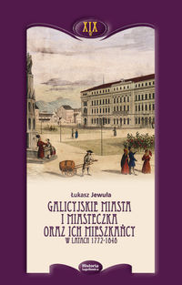 Galicyjskie miasta i miasteczka oraz ich mieszkańcy w latach 1772-1848 - Jewuła Łukasz - książka