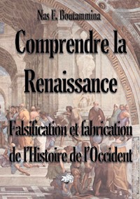 Comprendre la Renaissance - Falsification et fabrication de l'Histoire de l'Occident - Nas E. Boutammina - ebook