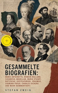 Gesammelte Biografien: Marie Antoinette, Romain Rolland, Casanova, Magellan, Maria Stuart, Nietzsche, Dostojewski, Erasmus, Sigmund Freud, Charles Dickens und mehr (Kommentiert) - Stefan Zweig - ebook