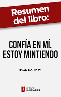Resumen del libro "Confía en mí, estoy mintiendo" de Ryan Holiday - Leader Summaries - ebook