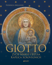 Giotto. Życie Maryi i Jezusa. Kaplica Scrovegnich - Federica Millozzi - książka