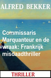 Commissaris Marquanteur en de wraak: Frankrijk misdaadthriller - Alfred Bekker - ebook