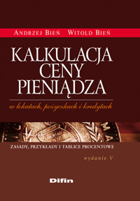 Kalkulacja ceny pieniądza w lokatach, pożyczkach i kredytach - Bień Witold, Bień Andrzej - książka