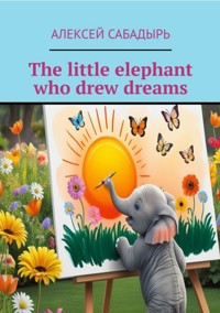The little elephant who drew dreams - Алексей Сабадырь - ebook