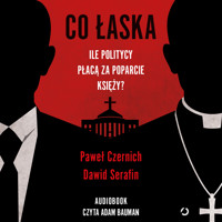 Co łaska. Ile politycy płacą za poparcie księży? - Paweł Czernich, Dawid Serafin - ebook + audiobook