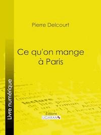 Ce qu'on mange à Paris - Pierre Delcourt - ebook