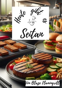 Heute gibt es - Seitan - Blaze Flamingrill - ebook