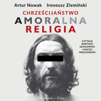 Chrześcijaństwo. Amoralna religia - Artur Nowak, Ireneusz Ziemiński - ebook + audiobook