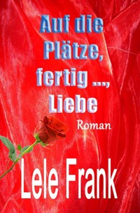 Auf die Plätze, fertig ..., Liebe - Lele Frank - ebook