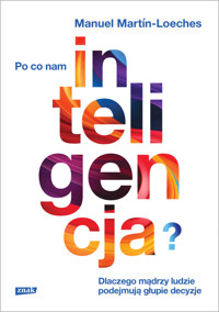 Po co nam inteligencja? Dlaczego mądrzy ludzie podejmują głupie decyzje - Martin-Manuel Loeches - ebook + audiobook + książka