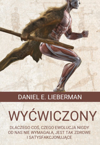 Wyćwiczony. Dlaczego coś, czego ewolucja nigdy od nas nie wymagała, jest tak zdrowe i satysfakcjonujące - Daniel E. Lieberman - ebook