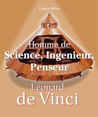 Leonardo Da Vinci - Homme de Science, Ingenieur, Penseur - Eugène Müntz - ebook