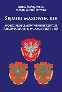 Sejmiki mazowieckie wobec problemów wewnętrznych Rzeczypospolitej w latach 1661-1665 - Pieńkowska Anna, Pieńkowski Maciej A. - książka