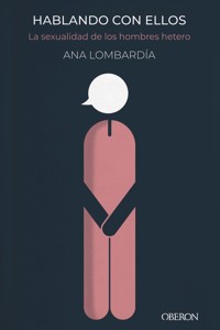 Hablando con ellos. La sexualidad de los hombres heteros - Ana Lombardía - ebook