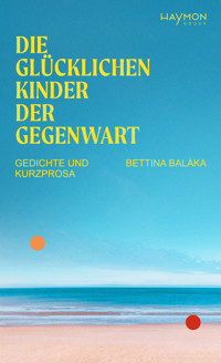 Die glücklichen Kinder der Gegenwart - Bettina Balàka - ebook