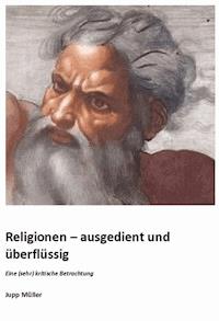 Religionen – ausgedient und überflüssig - Josef Müller - ebook