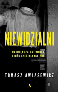 Niewidzialni Największa tajemnica służb specjalnych PRL - Tomasz Awłasewicz - książka