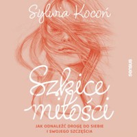 Szkice miłości. Jak odnaleźć drogę do siebie i swojego szczęścia - Kocoń Sylwia - audiobook