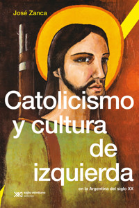Catolicismo y cultura de izquierda en la Argentina del siglo XX - José Zanca - ebook