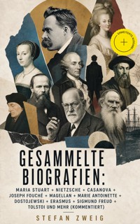 Gesammelte Biografien: Maria Stuart + Nietzsche + Casanova + Joseph Fouché + Magellan + Marie Antoinette + Dostojewski + Erasmus + Sigmund Freud + Tolstoi und mehr (Kommentiert) - Stefan Zweig - ebook