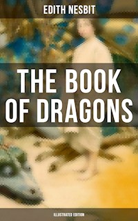 The Book of Dragons (Illustrated Edition) - Edith Nesbit - ebook