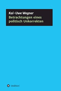 Betrachtungen eines politisch Unkorrekten - Kai-Uwe Wegner - ebook