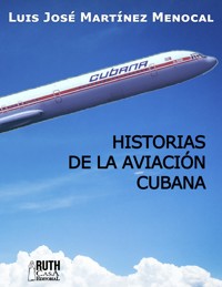 Historias de la aviación cubana - Luis José Martínez Menocal - ebook