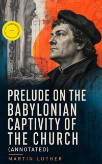 Prelude on the Babylonian Captivity of the Church (Annotated) - Martin Luther - ebook