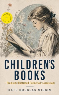 CHILDREN'S BOOKS – Premium Illustrated Collection: (Annotated) - Kate Douglas Wiggin - ebook