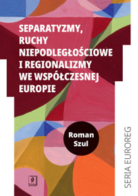 Separatyzmy, ruchy niepodległościowe i regionalizmy we współczesnej Europie - Szul Roman - książka