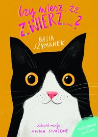 Czy wiesz że zwierz...? Ciekawostki o zwierzętach które (prawie) dobrze znasz - Simeone Anna, Szymanek Basia - książka