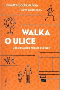 Walka o ulice Jak odzyskać miasto dla ludzi - Sadik-Khan Janette, Solomonow Seth - książka