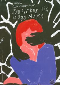 Zaopiekuj się moją mamą - Shin Kyung-sook - książka