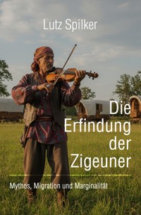 Die Erfindung der Zigeuner - Lutz Spilker - ebook