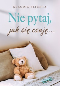 Nie pytaj, jak się czuję - Klaudia Plichta - ebook