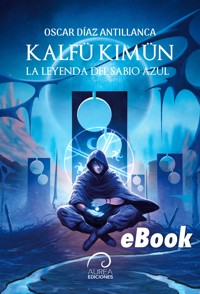 Kalfü Kimün: La Leyenda del Sabio Azul - Oscar Díaz Antillanca - ebook