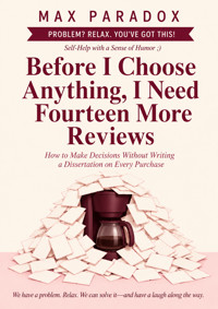 Before I Choose Anything, I Need Fourteen More Reviews - How to Make Decisions Without Writing a Dissertation on Every Purchase - Max Paradox - ebook