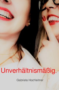 Unverhältnismäßig. - Gabriela Hochleitner - ebook